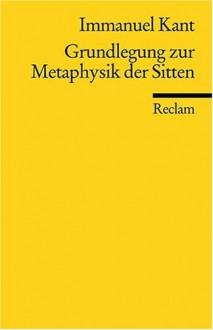 Grundlegung zur Metaphysik der Sitten - Immanuel Kant