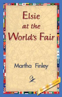 Elsie at the World's Fair - Martha Finley, 1st World Library