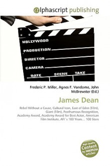 James Dean: Rebel Without A Cause, Cultural Icon, East Of Eden (Film), Giant (Film), Posthumous Recognition, Academy Award, Academy Award For Best Actor, ... Film Institute, Afi´s 100 Years? 100 Stars - Agnes F. Vandome, John McBrewster, Sam B Miller II