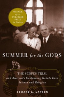 Summer for the Gods: The Scopes Trial & America's Continuing Debate Over Science & Religion - Edward J. Larson