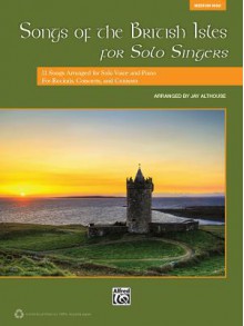 Songs of the British Isles for Solo Singers, Medium High: 11 Songs Arranged for Solo Voice and Piano for Recitals, Concerts, and Contests - Jay Althouse