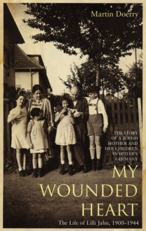 My Wounded Heart: The Life of Lilli Jahn, 1900-1944 - Martin Doerry