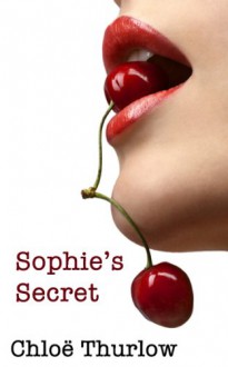 Sophie's Secret: Forbidden Fruit in the Garden of Pleasure - Chloe Thurlow