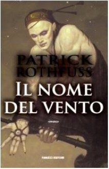 Il nome del vento (Le cronache del re assassino, #1) - Patrick Rothfuss, Gabriele Giorgi