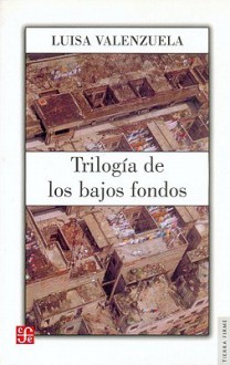 Trilogia De Los Bajos Fondos (Hay que sonreir / Como en la guerra / Novela negra con argentinos) - Luisa Valenzuela