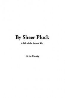 By Sheer Pluck - G.A. Henty