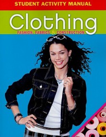 Clothing Student Activity Manual: Fashion, Fabrics & Construction - Glencoe