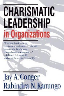 Charismatic Leadership in Organizations - Jay A. Conger, Rabindra N. Kanungo