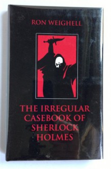 The Irregular Casebook of Sherlock Holmes - Ron Weighell