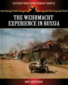 The Wehrmacht Experience in Russia - Bob Carruthers