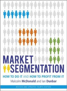 Market Segmentation: How to Do It and How to Profit from It - Malcolm McDonald