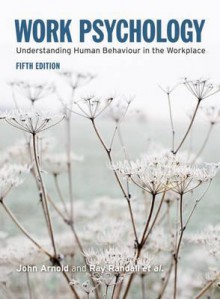 Work Psychology - John Arnold, Ray Randall, Fiona Patterson, Joanne Silvester, Ivan Robertson, Cary L. Cooper, Bernard Burnes, Don Harris, Carolyn Axtell, Deanne Den Hartog