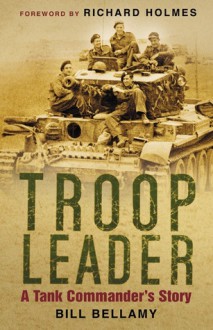 Troop Leader: A Tank Commander's Story - Bill Bellamy, Richard Holmes