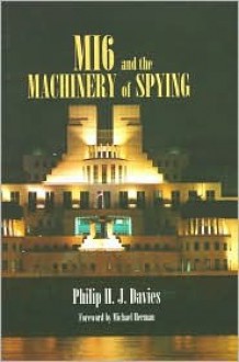 Mi6 and the Machinery of Spying: Structure and Process in Britain's Secret Intelligence - Philip Davies