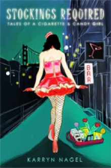 Stockings Required-Tales of a Cigarette & Candy Girl - Karryn Nagel