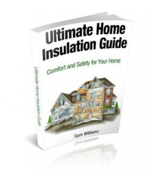 Ultimate Home Insulation Guide: Comfort and Safety for Your Home - Sam Williams