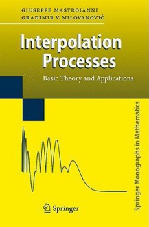 Interpolation Processes: Basic Theory And Applications (Springer Monographs In Mathematics) - Giuseppe Mastroianni, Gradimir Milovanovic