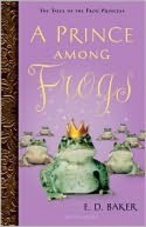 A Prince Among Frogs - E.D. Baker