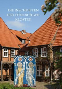 Die Inschriften Der Luneburger Kloster: Ebstorf, Isenhagen, Lune, Medingen, Walsrode, Wienhausen - Sabine Wehking