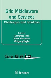 Grid Middleware and Services: Challenges and Solutions - Domenico Talia, Ramin Yahyapour, Wolfgang Ziegler