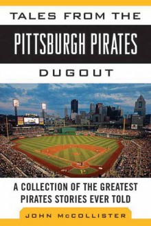 Tales from the Pittsburgh Pirates Dugout: A Collection of the Greatest Pirates Stories Ever Told - John McCollister