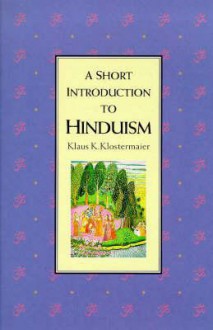 A Short Introduction To Hinduism (Short Introduction) - Klaus K. Klostermaier