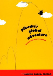 Pikachu's Global Adventure: The Rise and Fall of Pokémon - Joseph Tobin