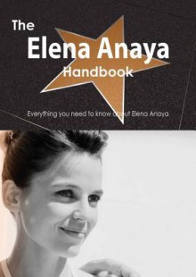 The Elena Anaya Handbook - Everything You Need to Know about Elena Anaya - Emily Smith