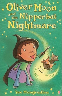 Oliver Moon and the Nipperbat Nightmare - Sue Mongredien, Jan McCafferty