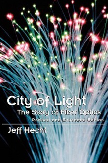 City of Light: The Story of Fiber Optics (Sloan Technology Series) - Jeff Hecht