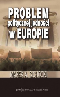 Problem politycznej jedności w Europie - Marek Aleksander Cichocki