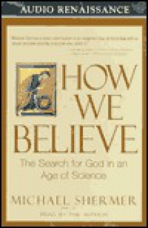 How We Believe: The Search for God in an Age of Science (Audio) - Michael Shermer