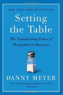 Setting the Table: The Transforming Power of Hospitality in Business - Danny Meyer