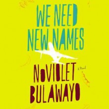 We Need New Names: A Novel (Audio) - NoViolet Bulawayo