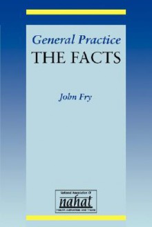 General Practice: The Facts - John Fry