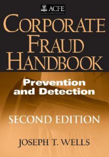 Corporate Fraud Handbook: Prevention and Detection - Joseph T. Wells, Wells, Joseph T. Wells, Joseph T.