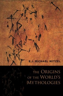 The Origins of the World's Mythologies - Michael Karl Witzel