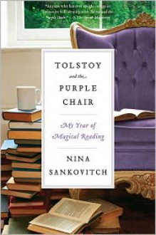 Tolstoy and the Purple Chair: My Year of Magical Reading - Nina Sankovitch