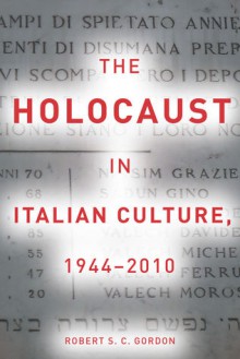 The Holocaust in Italian Culture, 1944�2010 - Robert Gordon