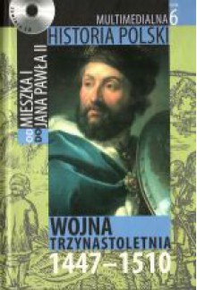 Multimedialna historia Polski - TOM 6 - Wojna trzydziestoletnia 1447-1510 - Tadeusz Cegielski, Beata Janowska, Joanna Wasilewska-Dobkowska