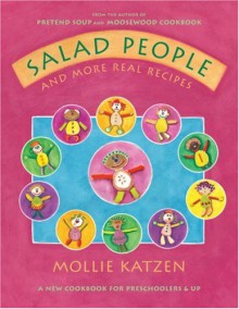 Salad People and More Real Recipes: A New Cookbook for Preschoolers and Up - Mollie Katzen