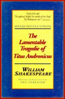 The Lamentable Tragedie of Titus Andronicus: Applause First Folio Editions - William Shakespeare