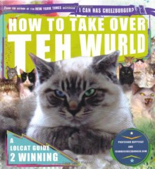 How to Take Over Teh Wurld: Lolcats Guide to World Dominashun - Eric Nakagawa