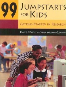 99 Jumpstarts for Kids: Getting Started in Research - Peggy Whitley, Susan Goodwin