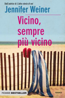 Vicino, sempre più vicino - Jennifer Weiner, Irene Annoni