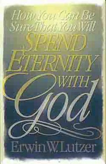 How You Can Be Sure That You Will Spend Eternity With God - Erwin W. Lutzer