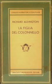 La figlia del colonnello - Richard Aldington, Mario Bonetti