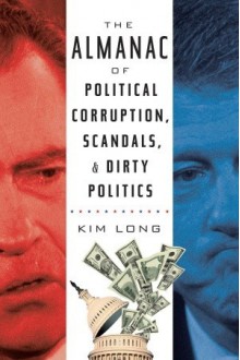 The Almanac of Political Corruption, Scandals and Dirty Politics - Kim Long