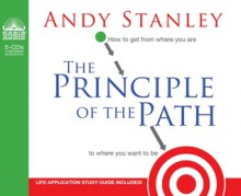 The Principle of the Path: How To Get from Where You Are to Where You Want to Be - Andy Stanley, Jon Gauger