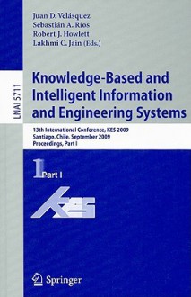 Knowledge Based And Intelligent Information And Engineering Systems: 13th International Conference, Kes 2009, Santiago, Chile, September 28 30, 2009, ... / Lecture Notes In Artificial Intelligence) - Juan D. Velásquez, Sebastián A. Ríos, Robert J. Howlett, Lakhmi C. Jain